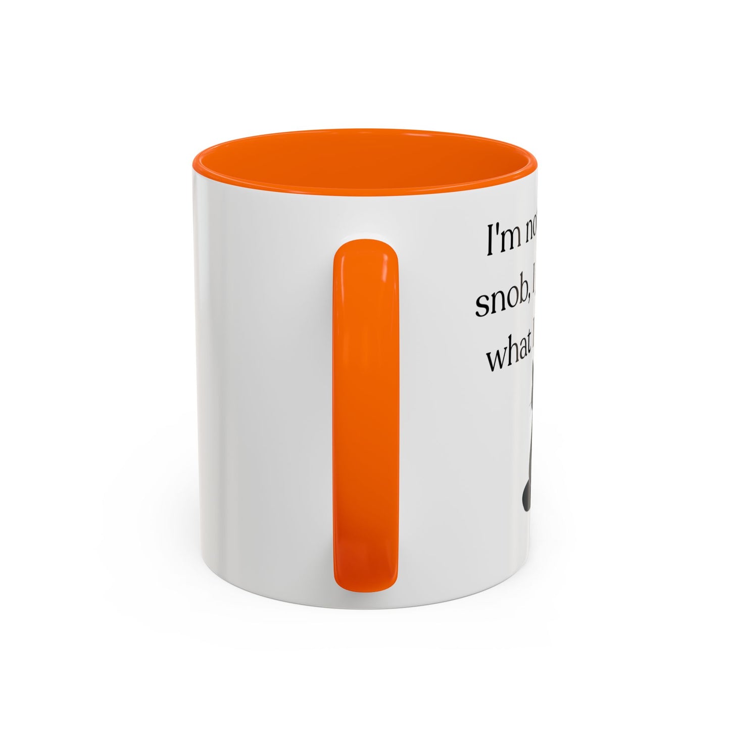 I'm Not A Coffee Snob I Just Know What I Prefer Accent Coffee Mug (11oz)