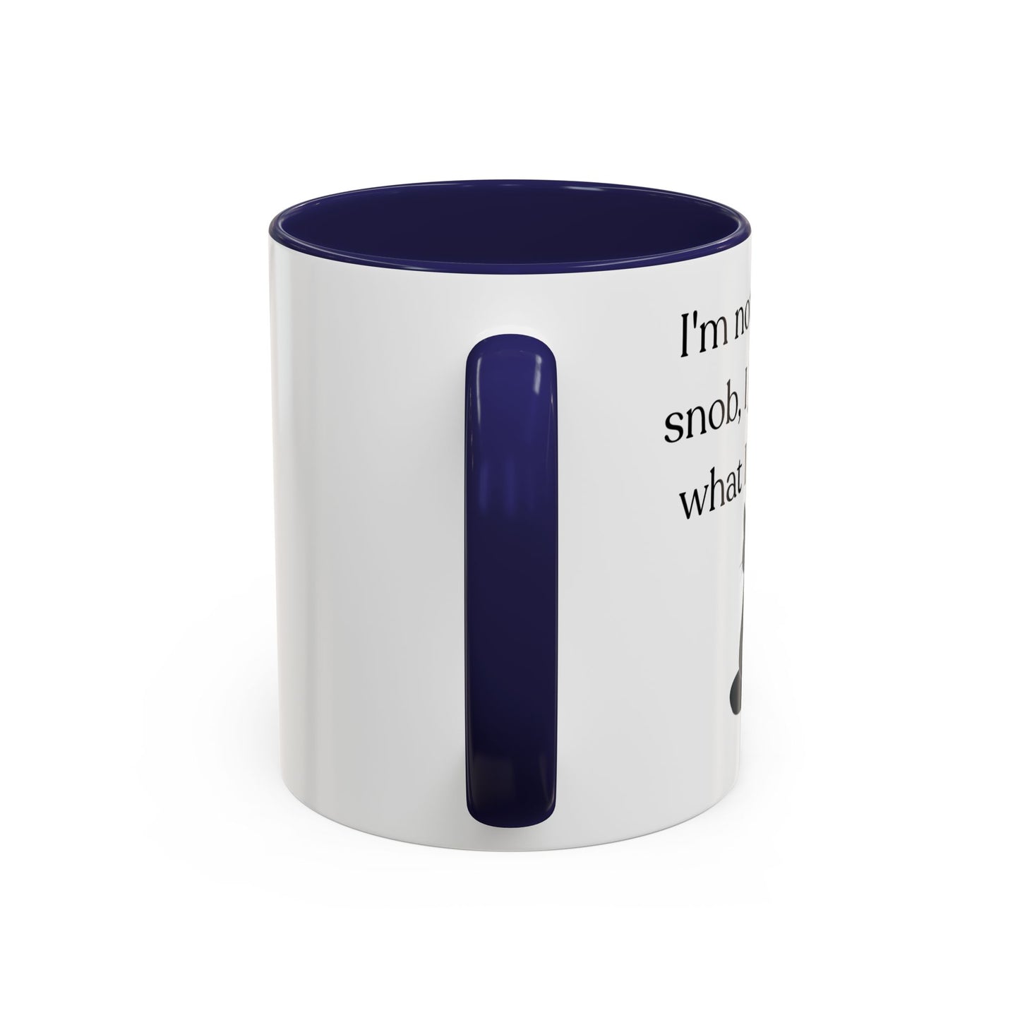 I'm Not A Coffee Snob I Just Know What I Prefer Accent Coffee Mug (11oz)
