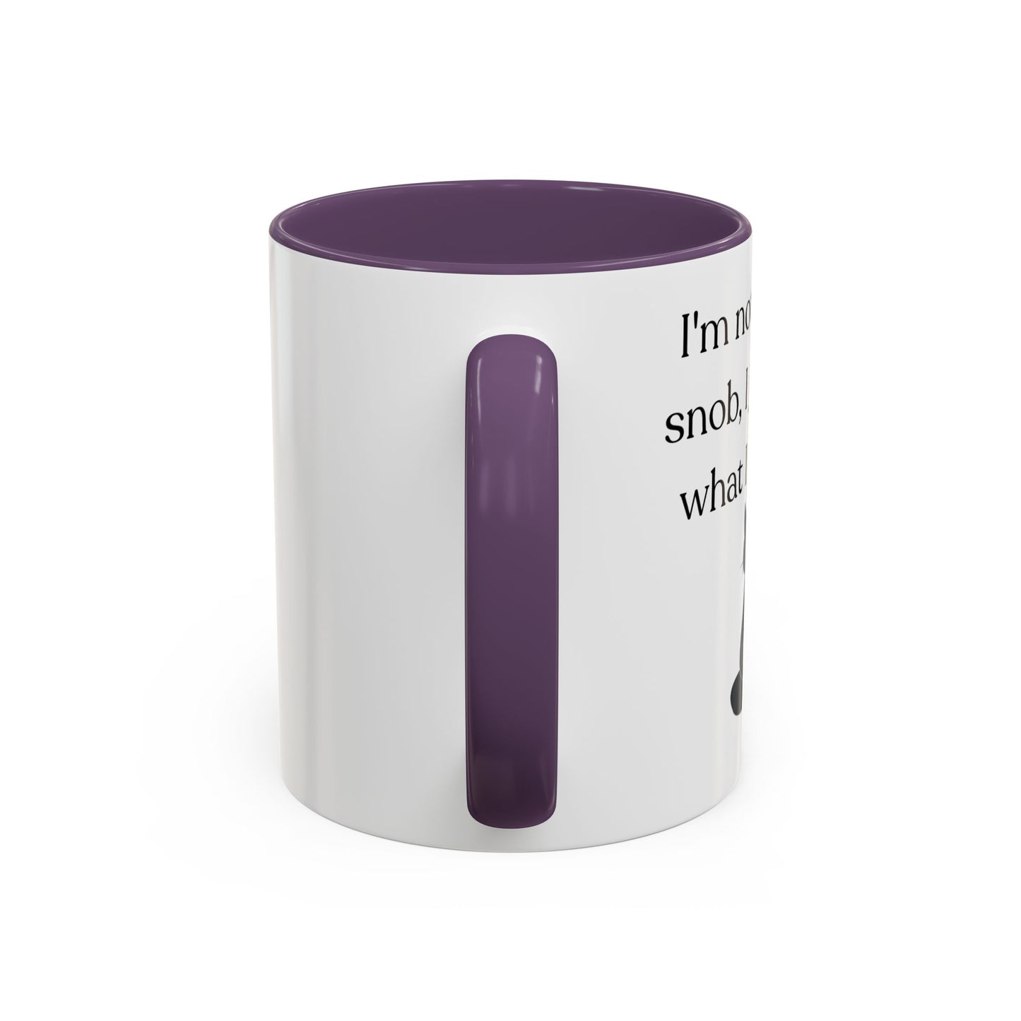 I'm Not A Coffee Snob I Just Know What I Prefer Accent Coffee Mug (11oz)