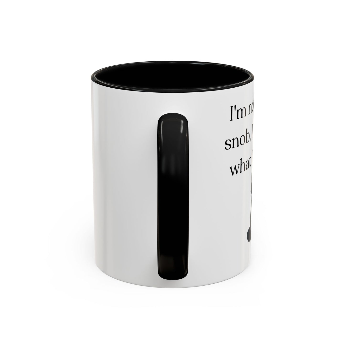 I'm Not A Coffee Snob I Just Know What I Prefer Accent Coffee Mug (11oz)