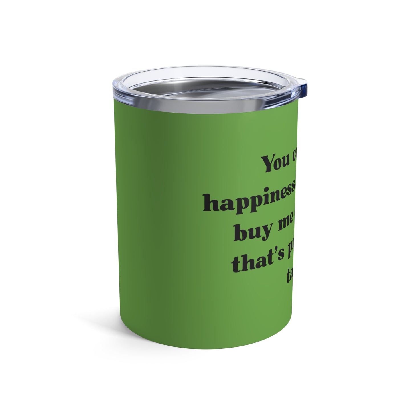 You Can't Buy Happiness Tumbler 10oz