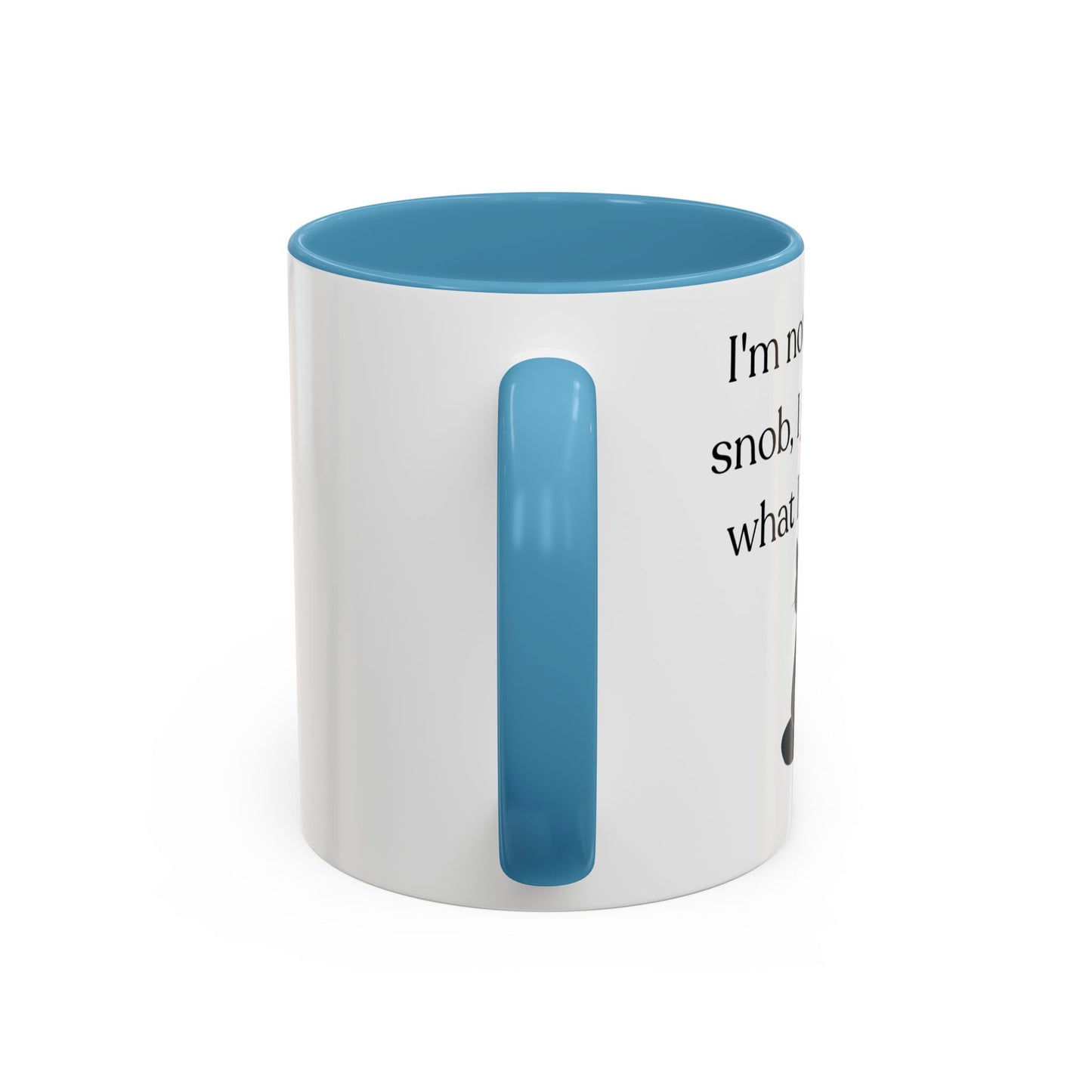 I'm Not A Coffee Snob I Just Know What I Prefer Accent Coffee Mug (11oz)